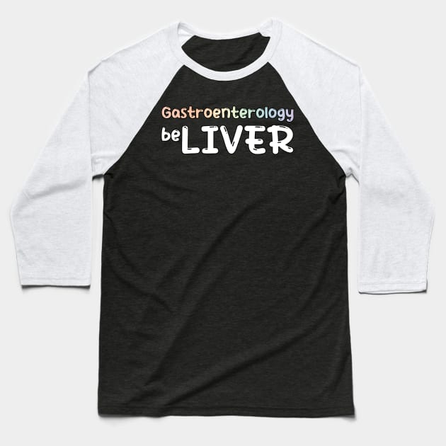 Gastrology Gastrologist Believel Liver Baseball T-Shirt by MedicineIsHard